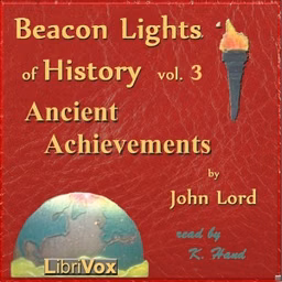Beacon Lights of History, Vol 3: Ancient Achievements by John Lord (1810 - 1894)