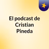 Episodio 73 - El podcast de Cristian Pineda