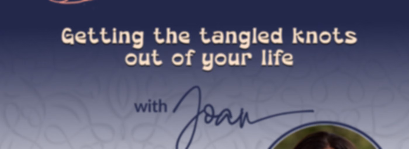 Untangled and Free with Joan: Getting the Tangled Knots Out of Your Life