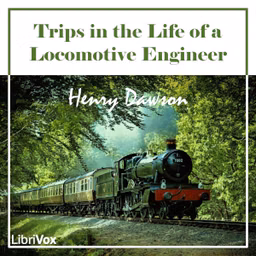 Trips in the Life of a Locomotive Engineer by Henry Dawson (1825/6 - )