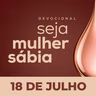 Seja Mulher Sábia - 18/Jul