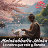 Matakabhatta Jātaka - La cabra que reía y lloraba - Relatos de Buda con Moraleja