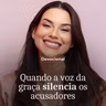 QUANDO A VOZ DA GRAÇA SILENCIA OS ACUSADORES