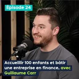 Accueillir 100 enfants et bâtir une entreprise en finance, avec Guillaume Carr – PE&VV #24
