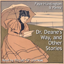 Dr. Deane's Way, and Other Stories by Pansy (1841 - 1930) and Faye Huntington (1838 - 1923)