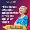 Episode 329: Parenting With Confidence Without Messing Up Your Kids with Wendy Snyder