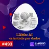 Lambda3 Podcast 493 - LDMs: AI orientada por dados