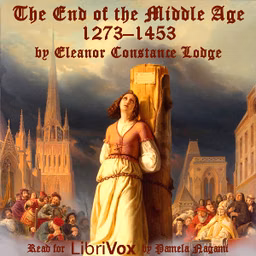 End of the Middle Age: 1273-1453, The by Eleanor Constance Lodge (1869 - 1936)