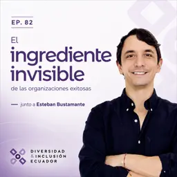 EP. 82 | El ingrediente invisible de las organizaciones exitosas, junto a Esteban Bustamante