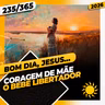 CORAGEM DE MÃE: O BEBÊ LIBERTADOR - Bom dia, Jesus! 235/365 (2026)
