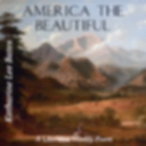 America the Beautiful by Katharine Lee Bates (1859 - 1929)