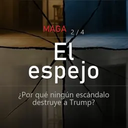 MAGA: El espejo | ¿Por qué ningún escándalo destruye a Trump?