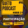 Gueto Podcast [BBB 21 #6]
