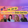 E11: The Joy of Collaboration Over Control
