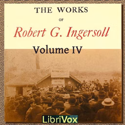 Works of Robert G. Ingersoll, Volume 4