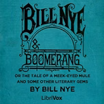 Bill Nye and Boomerang; Or the Tale of a Meek-Eyed Mule, and Some Other Literary Gems by Bill Nye (1850 - 1896)