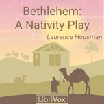 Bethlehem: A Nativity Play by Laurence Housman (1865 - 1959)