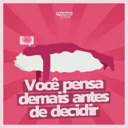 #283 - Por que você pensa demais antes de tomar decisões