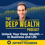 The Deep Wealth Podcast - Unlock Your Deep Wealth In Business and Life