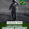 Cafezinho 740 - Cadê o sonho pra sonhar juntos?