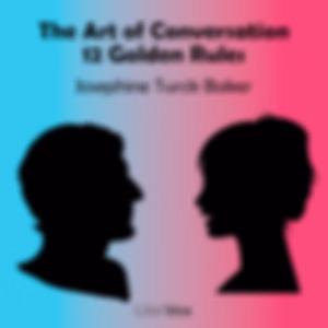Art of Conversation: Twelve Golden Rules, The by Josephine Turck Baker (1864 - 1942)