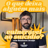 O que deixa alguém mais vulnerável ao suicídio? com Renisson Araújo