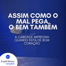Assim como o mal pega, o bem também