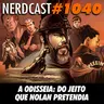 NerdCast 1040 - A Odisseia: Do Jeito Que Nolan Pretendia