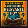 Por que la Biblia sigue siendo relevante hoy?
