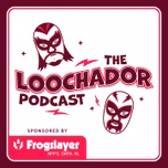 The Loochador Podcast