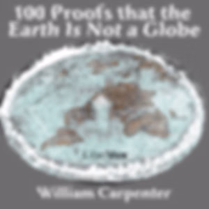 One Hundred Proofs That the Earth Is Not a Globe by William Carpenter (1830 - 1896)