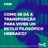 #436 - Como se dá a transposição para viver um estilo filosófico hebraico? c/ Igor Miguel