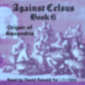 Against Celsus Book 6 by Origen of Alexandria (184 - 253)