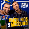 Gente Nossa #002 - Inácio Rios & Mosquito
