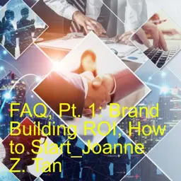 Frequent Asked Questions, Pt. 1 of 2: What is the ROI of Branding or Brand Building? Where to Start? Joanne Z. Tan_Season 2, Episode 96