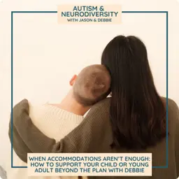 When Accommodations Aren’t Enough: How to Support Your Child or Young Adult Beyond the Plan with Debbie