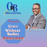 Orville R. Beckford Ministries Podcast: "GRACE WITHOUT BORDERS!"