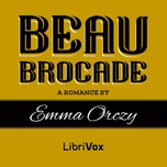 Beau Brocade by Baroness Emma Orczy (1865 - 1947)