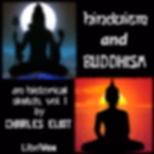 Hinduism and Buddhism, An Historical Sketch, Vol. 1 by Charles Eliot (1862 - 1931)