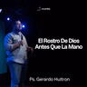 El Rostro De Dios Antes Que La Mano | Ps. Gerardo Huitron