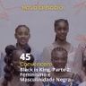 45 - "Convencem" - 'Black is King', Parte 2: Feminismo e Masculinidade Negra