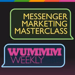 WUMMM Weekly – Messenger Marketing Masterclass