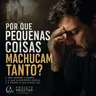 Por Que Pequenas Coisas Machucam Tanto?