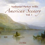American Scenery, Vol. 1 by Nathaniel Parker Willis (1806 - 1867)