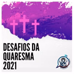 Desafios da Quaresma 2021