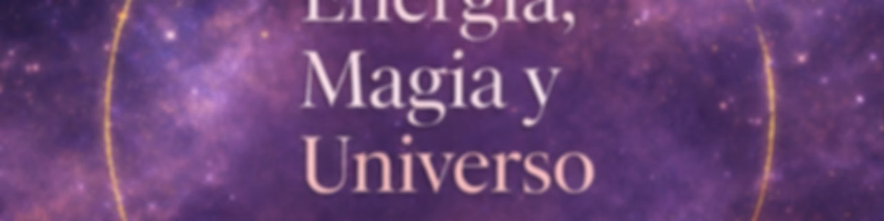 Energía, Magia Y Universo