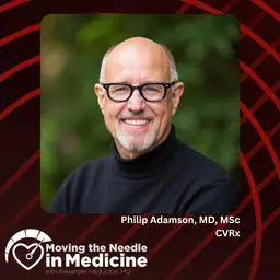 Moving the Needle in Medicine: Innovation, Leadership, and the Future of Heart Failure, With Philip Adamson, MD, MSc