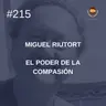 #215 - Miguel Riutort: El poder de la compasión