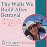 The Walls We Build After Betrayal  (And When It's Safe to Let Them Down)