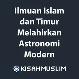 Kisah Muslim: Ilmuan Islam dan Timur Melahirkan Astronomi Modern